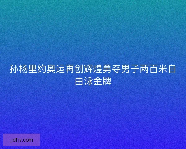 孙杨里约奥运再创辉煌勇夺男子两百米自由泳金牌 孙杨里约奥运再创辉煌勇夺男子两百米自由泳金牌